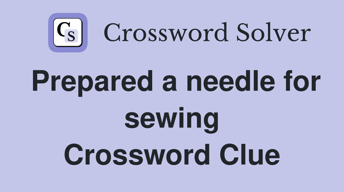 Prepared a needle for sewing Crossword Clue Answers Crossword Solver